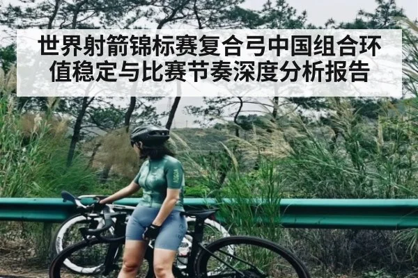 世界射箭锦标赛复合弓中国组合环值稳定与比赛节奏深度分析报告